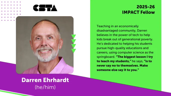 Teaching in an economically disadvantaged community, Darren believes in the power of tech to help kids break out of generational poverty. He’s dedicated to helping his students pursue high-quality educations and careers, using computer science as the springboard. “The biggest lesson I try to teach my students,” he says, “is to never say no to themselves. Make someone else say it to you.”