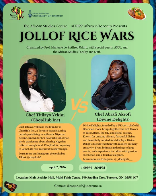 Poster for a University of Toronto African Studies Centre event titled “Jollof Rice Wars.” The poster has a green gradient background with a colorful patterned fabric border resembling African textiles. At the top are the African Studies Centre, University of Toronto logos. The headline reads: “The African Studies Centre   AFR199: Africa in Toronto Presents Jollof Rice Wars.”
Two chefs are featured in a friendly competition format with a large “VS” between them. On the left is Chef Titilayo Yekini (ChopHub Inc.), smiling and posing with folded arms, wearing a light-colored top. On the right is Chef Abraffi Akrofi (Divine Delights), also posing with folded arms, wearing a black top against a teal background.
Text under Chef Titilayo Yekini explains that she is the founder of ChopHub Inc., a Toronto-based catering brand specializing in authentic Nigerian cuisine and known for her flavorful jollof rice. It notes that ChopHub is preparing to launch its first restaurant in Scarborough and i