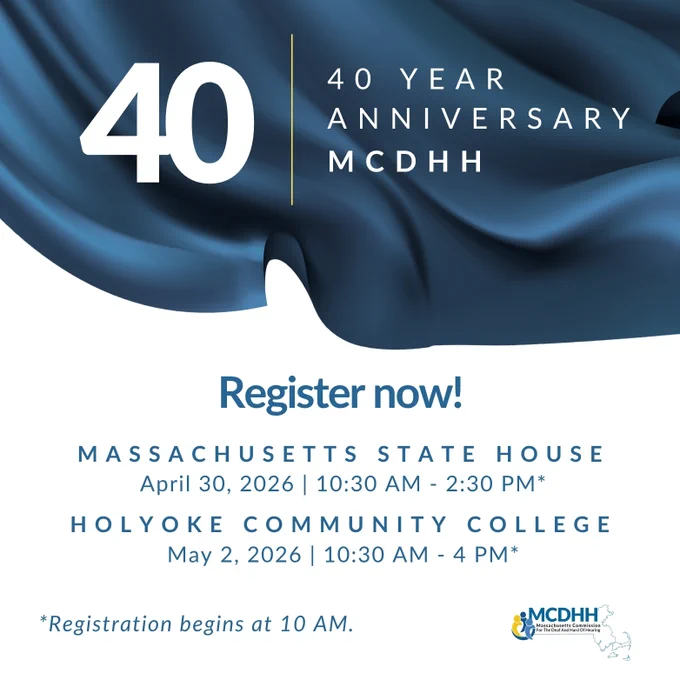 Event registration banner announcement for MCDHH 40 Year Anniversary, on April 30 at MA State House, 10:30 AM - 2:30 PM and Holyoke Community College 10:30 AM - 4 PM on May 2, 2026. Registration begins at 10 AM for both events.