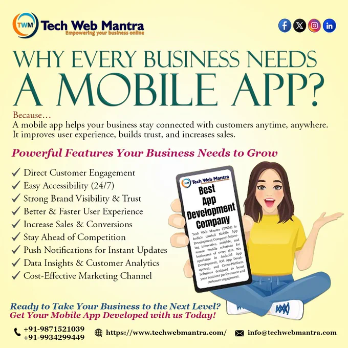 A visually appealing social media poster by Tech Web Mantra explaining why every business needs a mobile app. The design features a bold headline “Why Every Business Needs a Mobile App” along with a short explanation about how mobile apps help businesses stay connected with customers anytime, anywhere.

The poster highlights key benefits such as direct customer engagement, 24/7 accessibility, strong brand visibility and trust, better and faster user experience, increased sales and conversions, competitive advantage, push notifications for instant updates, data insights and customer analytics, and cost-effective marketing.

On the right side, there is an illustration of a person holding a smartphone displaying “Best App Development Company,” representing mobile app development services. The bottom section includes a strong call-to-action encouraging businesses to develop their mobile app with Tech Web Mantra, along with contact details like phone numbers, website link, and email address