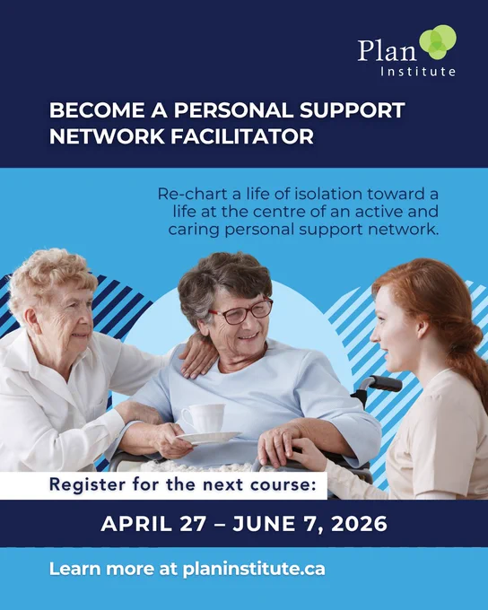 A promotional graphic for Plan Institute’s Personal Support Network Facilitation course. Become a Personal Support Network Facilitator. Re-chart a life of isolation toward a life at the centre of an active and caring personal support network. Register for the next course, April 27 – June 7, 2026.