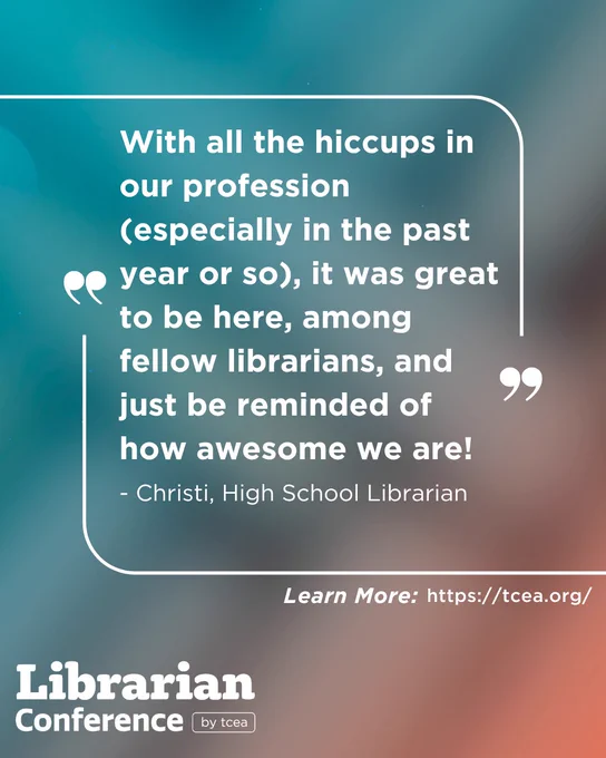 Image of a quote in between big quotation marks. Underneath the quote, there are the words "Learn More: https://tcea.org/" and "Librarian Conference by TCEA." 