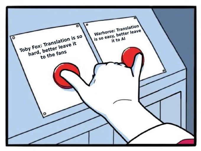 A variant of "Pushing Both Buttons" meme. Left side reads: "Toby Fox: Translation is so hard, better leave it to the fans", right side reads: "Warhorse: Translation is so easy, better leave it to AI"