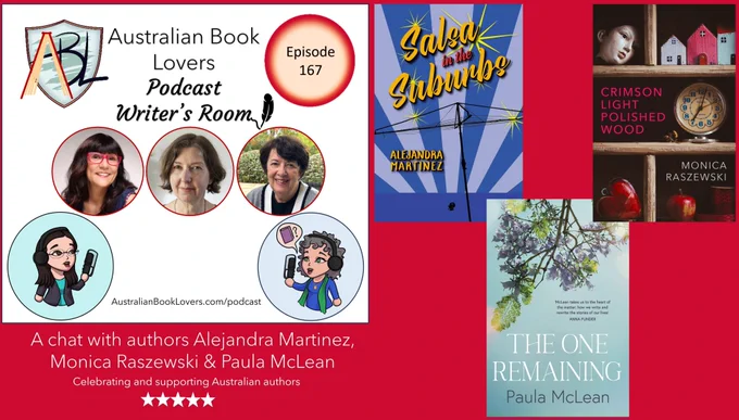 On a red background, text reads: Australian Book Lovers Podcast Writer's Room. A chat with authors Alejandra Martinez, Monica Raszewski and Paula McLean. Episode 167. Celebrating and supporting Australian authors AustralianBookLovers.com/podcast Images of ABL logo, avatars of Veronica Strachan and Laurie Bell with podcast microphones, images of authors Alejandra Martinez, Monica Raszewski and Paula McLean. Book Covers of Salsa in the Suburbs by Alejandra Martinez, Crimson Light, Polished Wood by Monica Raszewski, and The One Remaining by Paula McLean