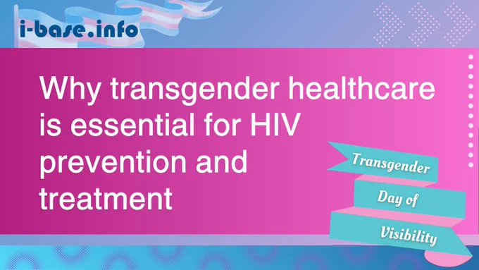 Colourful i-Base graphic. The main text reads: Why transgender healthcare is essential for HIV prevention and treatment. At the top is i-Base’s website address: I hyphen base dot info. Behind this is the trans flag. A banner on the right reads, Transgender Day of Visibility. There are various dotted patterns. The colours used in the image are various shades of blue and pink, white, turquoise and purple.