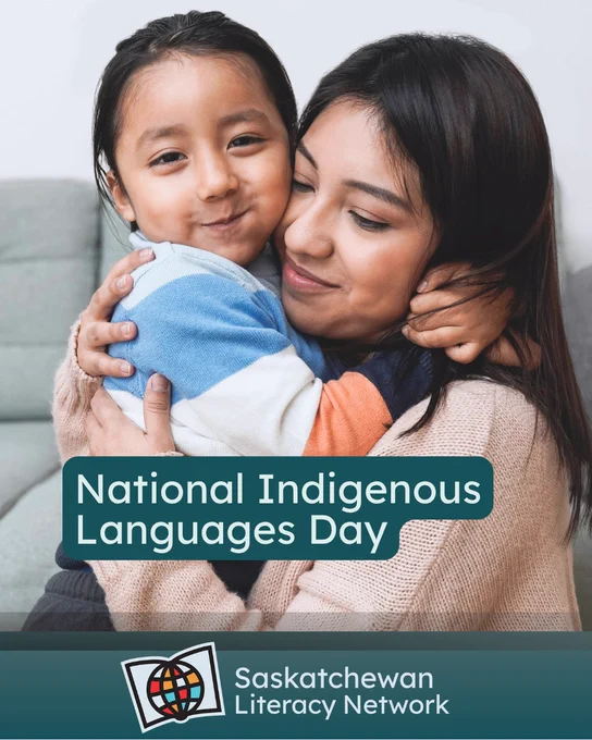 The picture is of an adult and child hugging and smiling. 
The caption reads 'National Indigenous Languages Day' and the post is from the Saskatchewan Literacy Network. The Network logo is in the lower middle section and has a stylized book with a stylized globe in front of it, symbolizing the world of opportunities that are possible through literacy and learning. www.saskliteracy.ca  ​
​