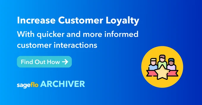 Increase Customer Loyalty 
With quicker and more informed customer interactions

Find Out How

Sageflo Archiver