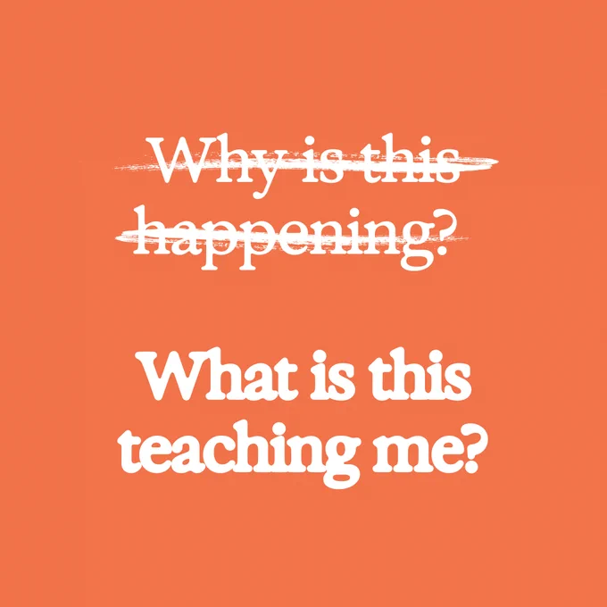 Text on a orange background: "Why is this happening?" is crossed out, with "What is this teaching me?" below it in bold white letters.