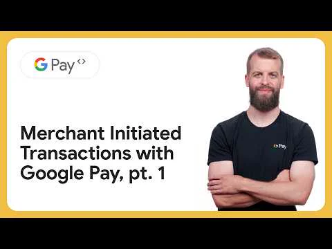 A person smiles next to a Google Pay logo while text reads "Merchant Initiated Transactions with Google Pay, pt. 1"