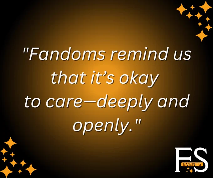 "Fandoms remind us that it’s okay 
to care—deeply and openly."