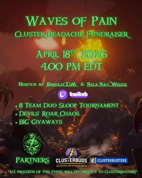 Waves of Pain is coming

ClusterBuds and ClusterBusters are joining forces with T1m for Waves of Pain!! 2 vs 2 Sea of Thieves tournament** featuring **16 participants** battling it out in teams of two.

When: Saturday, April 18 at **4 PM EDT**
Where to watch: [Twitch](https://www.twitch.tv/wavesofpainsot/about) or [YouTube](https://www.youtube.com/@WavesOfPainSoT)

Never heard of sea of thieves No problem. It’s a pirate game built around ships, teamwork, naval combat, and glorious chaos on the open sea. In other words: very watchable, even if you don’t know port from starboard.

But this is not just about competition. **Waves of Pain** is also about community, awareness, and putting a spotlight on the reality of cluster headaches while doing something genuinely fun with it.

There’s more: **donors will also have a chance to win rare Sea of Thieves cosmetic items**, adding a little extra treasure to the cause.

So come watch the crews clash!