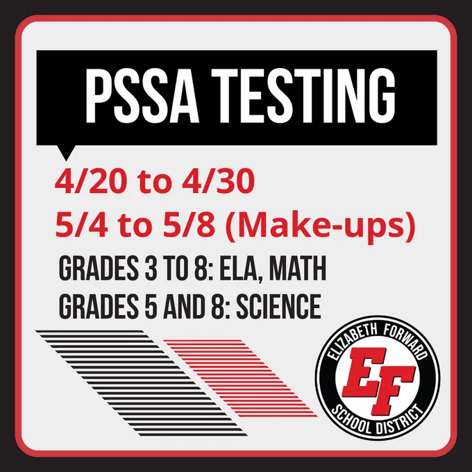 A red, black, and white graphic with the "EF" Elizabeth Forward School District logo on the bottom right, with the text: PSSA Testing: 4/20 to 4/30, 5/4 to 5/8 (Make-Ups), Grades 3 to 8: ELA, Math, Grades 5 & 8: Science.