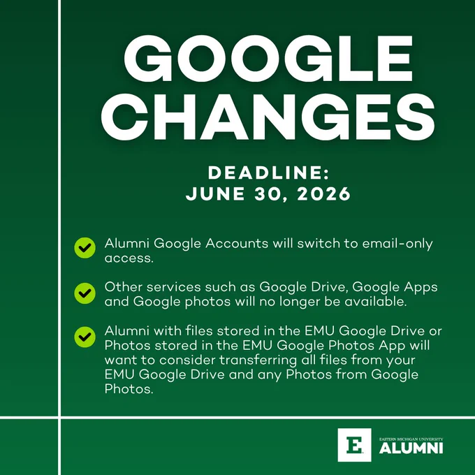 A green graphic titled "Google Changes" with a deadline of June 30, 2026. It includes three bullet points: Alumni Google Accounts will switch to email-only access; other services like Google Drive, Google Apps, and Google Photos will no longer be available; alumni with files in EMU Google Drive or Photos should transfer files. Eastern Michigan University Alumni logo is at the bottom right.
