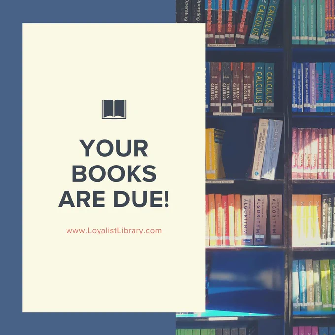 A shelf of colourful books lit up by sunshine. The text over the image reads, "Your Books Are Due!", followed by the Library's website - www. LoyalistLibrary.com