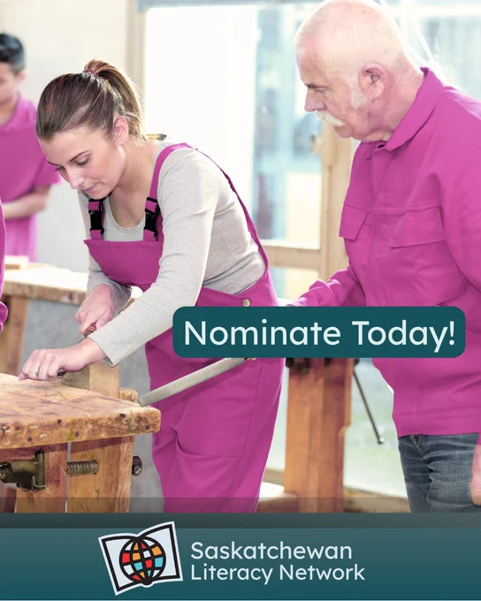 The picture is of two adults in a woodworking shop. One adult is teaching the other how to use woodworking tools. The caption reads 'Nominate Today!' and the post is from the Saskatchewan Literacy Network. The Network logo is in the lower middle section and has a stylized book with a stylized globe in front of it, symbolizing the world of opportunities that are possible through literacy and learning. www.saskliteracy.ca  ​
​