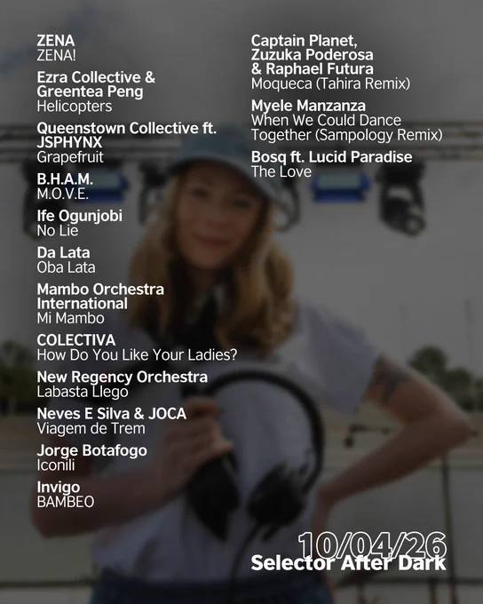 A smiling Tina Edwards wearing a light blue cap holds headphones, in front of an outdoor stage setup by a reservoir. “Selector After Dark” and the date 10/04/26"" is in white text in a transparent circle in the bottom right. The tracklist is in white over a dark gradient and is as follows: ""ZENA - ZENA!
Ezra Collective & Greentea Peng - Helicopters
Queenstown Collective ft. JSPHYNX - Grapefruit 
B.H.A.M. - M.O.V.E.
Ife Ogunjobi - No Lie
Da Lata - Oba Lata 
Mambo Orchestra International - Mi Mambo
COLECTIVA - How Do You Like Your Ladies?
New Regency Orchestra - Labasta Llego 
Neves E Silva & JOCA - Viagem de Trem
Jorge Botafogo - Iconili 
Invigo - BAMBEO
Captain Planet, Zuzuka Poderosa & Raphael Futura - Moqueca (Tahira Remix)
Myele Manzanza - When We Could Dance Together (Sampology Remix)
Bosq ft. Lucid Paradise - The Love