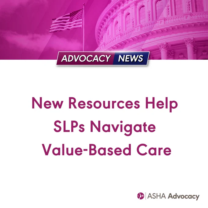Advocacy News: New Resources Help SLPs Navigate Value-Based Care. ASHA Advocacy