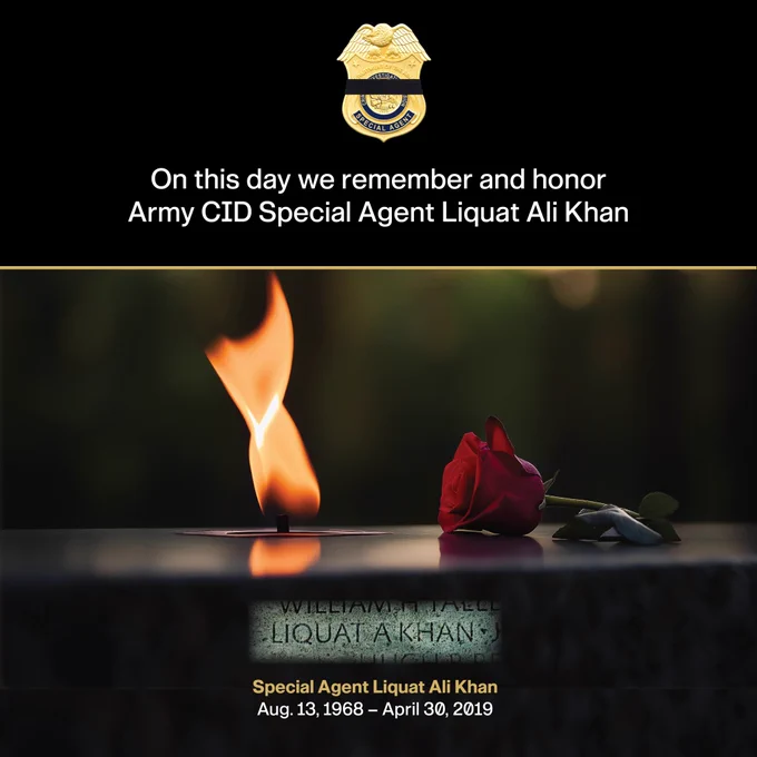 Special Agent Liquat Ali “Leo” Khan 
Special Agent Khan, 51, had served with CID for 15 years at the time of his death. During his time, he served as a team chief, intelligence officer-in-charge and the special agent-in-charge at West Point. Khan suffered a fatal heart attack while participating in the agency’s U.S. Army physical fitness test. He was posthumously promoted to Chief Warrant Officer 4.  
He is survived by his wife and son.