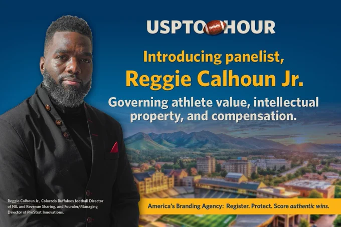 USPTO Hour. Introducing panelist, Reggie Calhoun, Jr. Governing athlete value, intellectual property, and compensation. Reggie Calhoun Jr., Colorado Buffaloes football Director of NIL and Revenue Sharing, and Founder/Managing Director of ProStrat Innovations. America's Branding Agency: Register. Protect. Score authentic wins. 