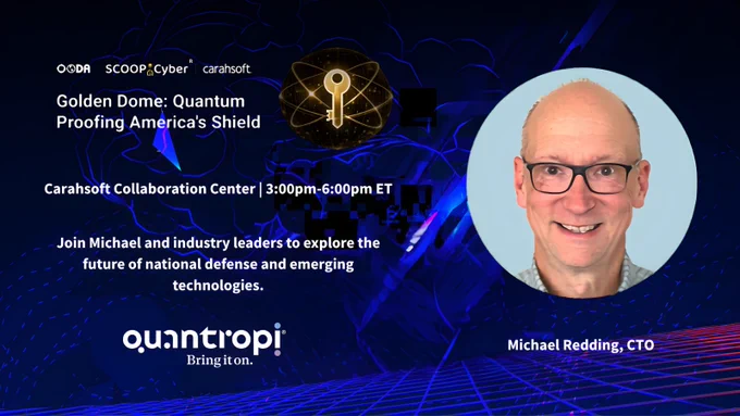 On April 23rd at the Carahsoft Collaboration Center, Quantropi CTO Michael Redding will join a distinguished panel of industry leaders at Carahsoft, OODA, and SCOOP Cyber-led event “Golden Dome: Quantum Proofing America’s Shield.” 