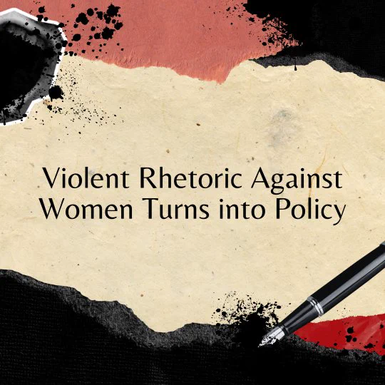 A square graphic with a light tan background. Black text in the center reads: "Violent Rhetoric Against Women Turns into Policy." Red and black paper scraps sit at the top and bottom of the graphic. In the top right corner, there is a yelling mouth spitting out black ink. In the bottom right, there is a fountain pen splashing the same ink.