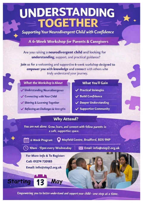Purple and lilac flyer titled “Understanding Together: Supporting Your Neurodivergent Child with Confidence.” The flyer promotes a 6‑week workshop for parents and caregivers, highlighting topics such as understanding neurodivergence, connecting with your child, practical strategies, and building confidence. Event details include Wednesdays 10am–12pm at the Mayfield Centre in Bradford, starting 13 May, with contact information for Step 2 Young People's Health Charity - email info@step2.org.uk or call 01274720185. A small photo at the bottom shows a group of adults seated in discussion in a supportive workshop setting.