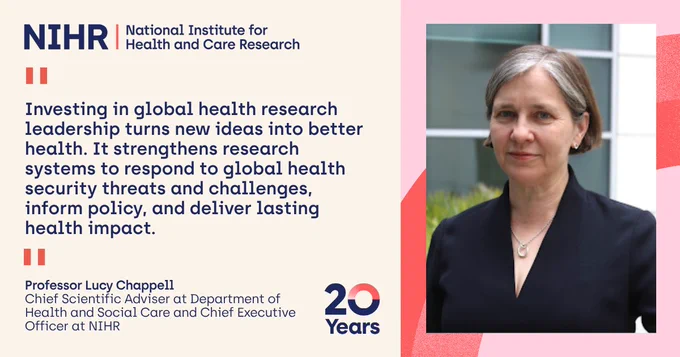 "Investing in global health research leadership turns new ideas into better health. It strengthens research systems to respond to global health security threats and challenges, inform policy, and deliver lasting health impact."

Professor Lucy Chappell, Chief Scientific Adviser at Department of Health and Social Care and Chief Executive Officer at NIHR