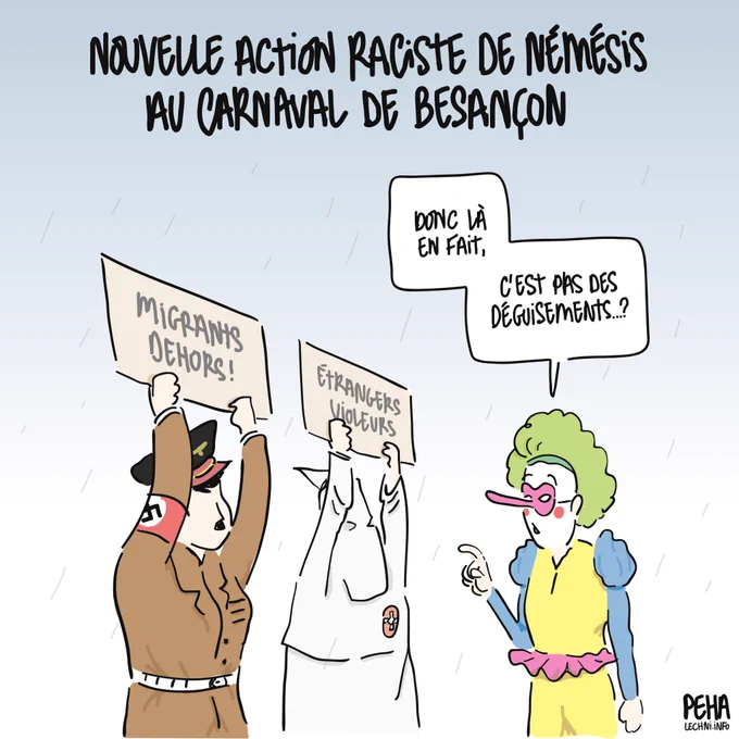 Titre du dessin : nouvelle action raciste de Némésis au carnaval de Besançon

Dessin de deux personnes déguisées respectivement en Hitl*r et en klansman, qui brandissent des pancartes "migrants dehors" et "étrangers violeurs". Une personne déguisée en clown les interpelle : donc là en fait, c'est pas des déguisements ?