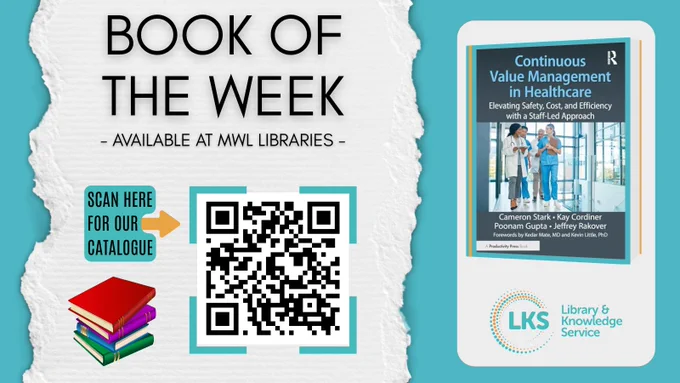 The background is teal, to the left is a torn strip of paper featuring the heading reading 'Book of the Week', 'Available at MWL Libraries'. Below is the text ‘Scan for the catalogue’, a QR linking to ‘https://now.koha-ptfs.co.uk/’ and a graphic of a pile of books. To the right is the cover of ‘Continuous value management in healthcare: elevating safety, cost and efficiency with a staff-led approach’ by Carmen Stark et al. The logo for MWL Libraries is below.