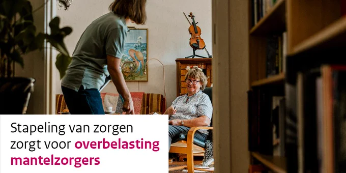 Een mantelzorger voert huishoudelijk werk uit voor een vrouw die in een stoel zit. Tekst: stapeling van zorgen zorgt voor overbelasting mantelzorgers.