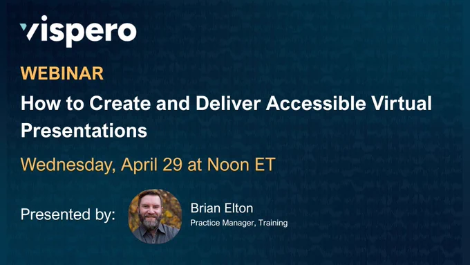 Vispero, Webinar, How to Create and Deliver Accessible Virtual Presentations, Wednesday, April 29 at Noon ET. Presented by: Brian Elton (pictured) Practice Manager, Training.