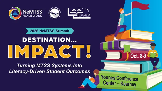 NeMTSS Framework, Nebraska Department of Education, Nebraska Leads Literacy. 2026 NeMTSS Summit. Destination...Impact! Turning MTSS Systems Into Literacy-Driven Student Outcomes. Younes Conference Center — Kearney. Illustrated stack of books with students reading and one placing flag on top.
