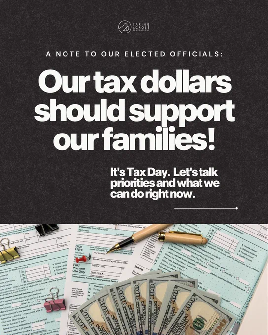The image features a message directed at elected officials, stating, "Our tax dollars should support our families!" It highlights the importance of Tax Day. Below the message, there are various tax forms, American currency, a calculator, and stationery items like paper clips and folders. The top of the image includes the Caring Across Generations logo.