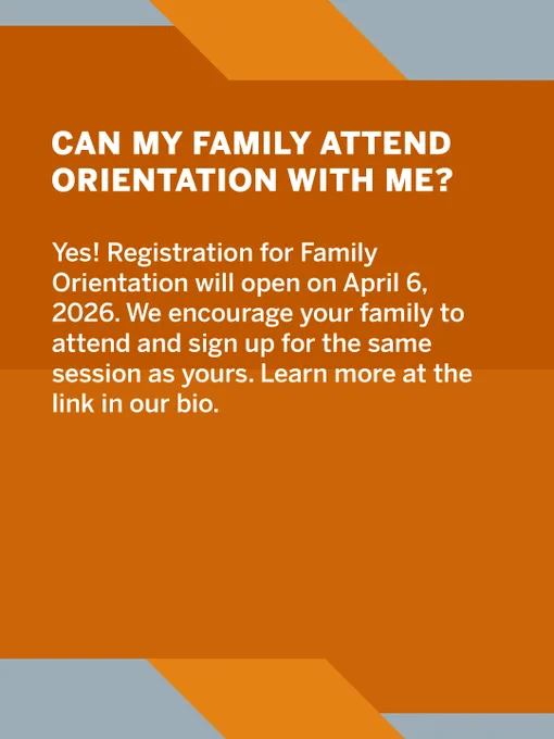 An informational graphic with an orange background contains white text. It reads: "Can my family attend orientation with me?" Followed by, "Yes! Registration for Family Orientation will open on April 6, 2026. We encourage your family to attend and sign up for the same session as yours. Learn more at the link in our bio.