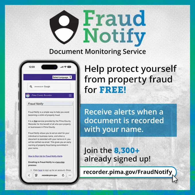 Fraud Notify: Document Monitoring Service. Help protect yourself from property fraud for FREE. Receive alerts when a document is recorded with your name. Join the 8,300  already signed up! recorder.pima.gov/FraudNotify
