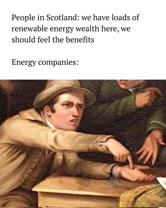 People in Scotland: we have loads of renewable energy wealth here, we should feel the benefits.

Energy companies: a guy pointing to his hand expecting money