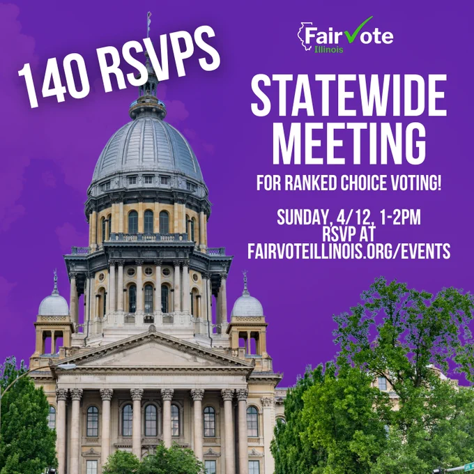 Picture of Illinois State Capital Complex with text that reads: "140 RSVPs: FairVote Illinois Statewide Meeting for Ranked Choice Voting! Sunday, April 12, from 1 to 2 PM. RSVP at Fair Vote Illinois dot org slash events"