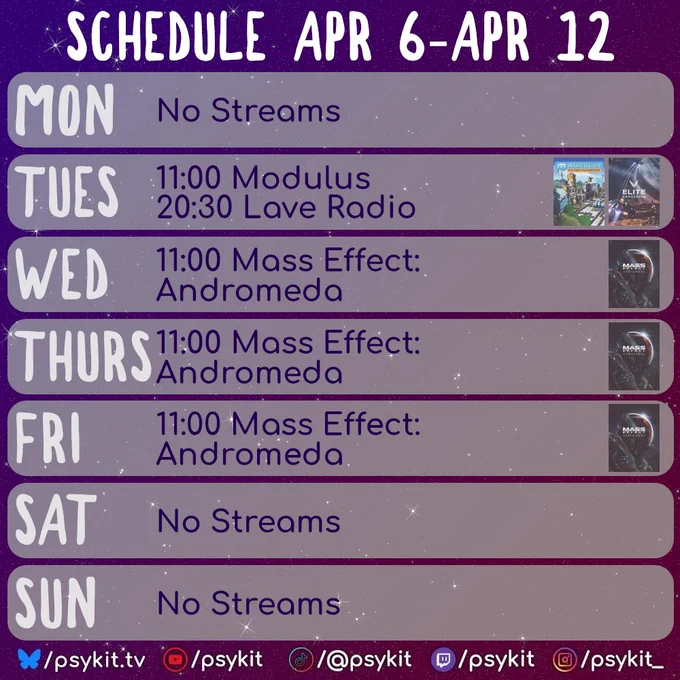 Weekly stream schedule. Apr 6–Apr 12. Times UTC.

Mon: No streams
Tue: 11:00 Modulus; 20:30 Lave Radio
Wed: 11:00 Mass Effect: Andromeda
Thu: 11:00 Mass Effect: Andromeda
Fri: 11:00 Mass Effect: Andromeda
Sat: No streams
Sun: No streams