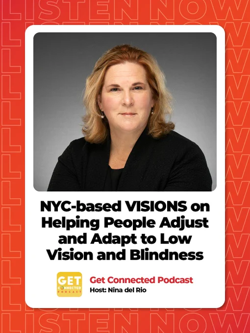 Graphic: NYC-based VISIONS on Helping People Adjust and Adapt to Low Vision and Blindness. Get Connected Podcast, hosted by Nina Del Rio 