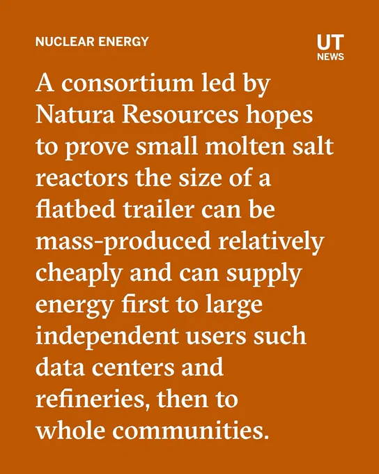 A consortium led by Natura Resources hopes to prove small molten salt reactors the size of a flatbed trailer can be mass-produced relatively cheaply and can supply energy first to large independent users such data centers and refineries, then to whole communities.