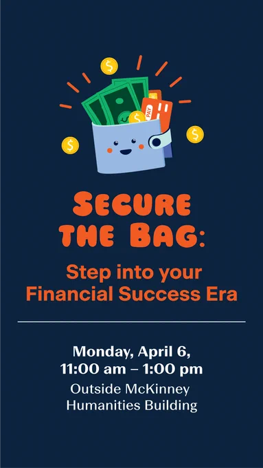 Secure the Bag: Step into your Financial Success Era is happening on April 6 from 11:00 am to 1:00 pm outside the McKinney Humanities Building