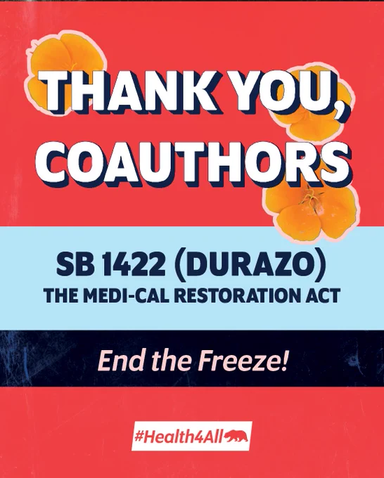 THANK YOU, COAUTHORS 
SB 1422 (DURAZO)
The Medi-Cal Access Restoration Act
End the Freeze