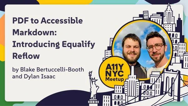 A11yNYC with Blake Bertuccelli-Booth and Dylan Isaac. "PDF to Accessible Markdown: Introducing Equalify Reflow, an Open Source AI Tool." 