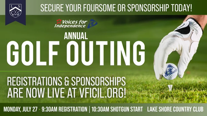 This is an image of a gloved golfer's hand, placing a golf ball onto a tee, surrounded by grass, The VFI triangular accessible icon appears on the ball. At top, the Lake Shore Country Club banner icon is shown in the upper left, beside a dark green header bar, reading "Secure your foursome or sponsorship today!" Below, at left of the hand, reads "Voices for Independence Annual Golf Outing - Registrations & Sponsorships are now live at VFICIL.org!" At bottom, a dark green footer bar contains event details, including date/time/location.