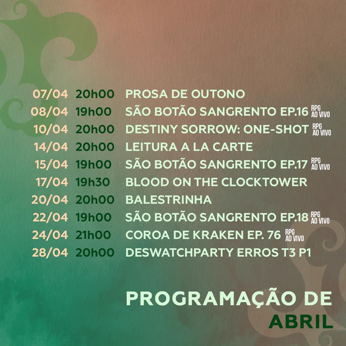 Programação de Março:

07/04 (20h): Prosa de Outono
08/04 (19h): São Botão Sangrento Ep. 16
10/04 (20h): Destiny Sorrow: One-Shot
14/04 (20h): Leitura A La Carte
15/04 (19h): São Botão Sangrento Ep. 17
17/04 (19h30): Blood On The Clocktower
20/04 (20h): Live A CONFIRMAR
22/04 (19h): São Botão Sangrento Ep. 18
24/04 (21h): Pompom-feira
28/04 (20h): Deswatchparty Erros T3 pt I
