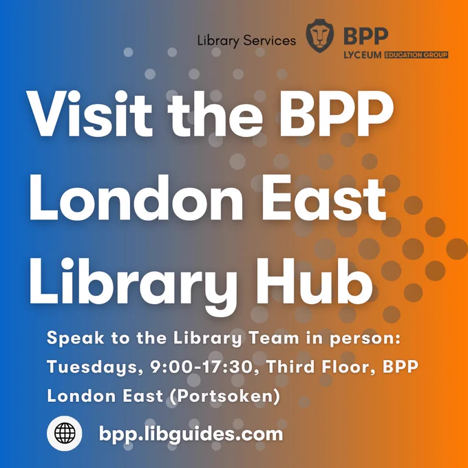 Image description: An orange and blue patterned banner with bold white text that reads ‘Visit the BPP London East Library Hub: Speak to the Library Team in person: Tuesdays, 9:00-17:30, Third Floor, BPP London East (Portsoken).’ 