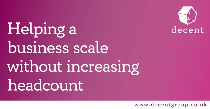 Decent Group: helping a business scale without increasing headcount