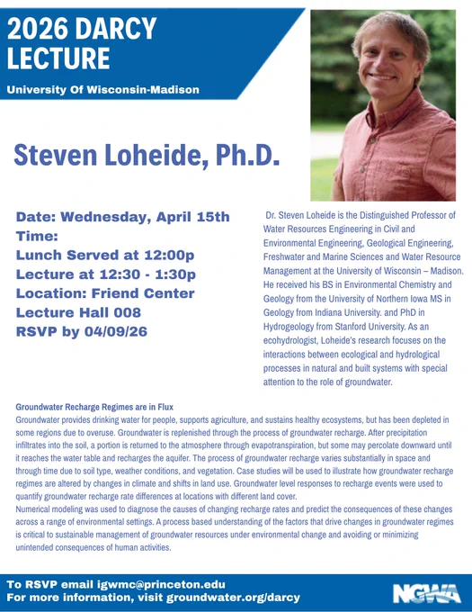 A promotional flyer for the 2026 Darcy Distinguished Lecture hosted at Princeton University. The lecture is titled “Groundwater Recharge Regimes are in Flux” and will be given by Dr. Steven Loheide, Professor of Water Resources Engineering in Civil and Environmental Engineering, Geological Engineering, Freshwater and MarineSciences and Water Resource Management at the University of Wisconsin – Madison. The lecture is scheduled for Wednesday, April 15 from 12:30 to 1:30 PM in 008, Friend Center. The flyer includes Dr. Loheide’s portrait and bio, an abstract of the lecture, and all the other information for the lecture.