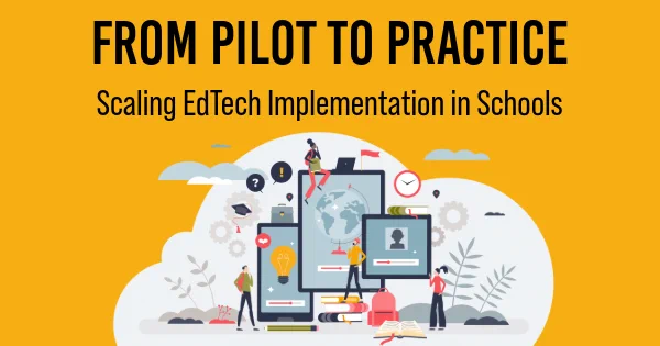 Banner image "From Pilot to Practice, Scaling Edtech Implementation in Schools"
