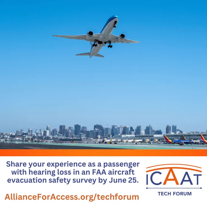 Commercial airplane descending over a city skyline with airport runways and parked planes below on a clear day, with HLAA ICAAT Tech Forum logo. Text: Share your experience as a passenger with hearing loss in an FAA aircraft evacuation safety survey by June 25.
AllianceForAccess.org/techforum